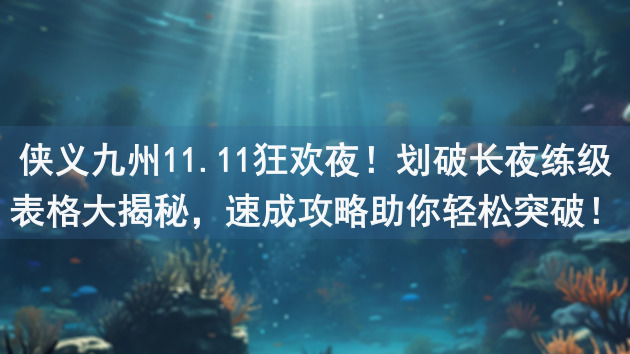 侠义九州11.11狂欢夜！划破长夜练级表格大揭秘，速成攻略助你轻松突破！
